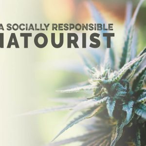 How to Be a Socially Responsible Cannabis Tourist - The Stone